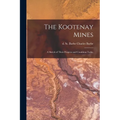 The Kootenay Mines: A Sketch of Their Progress and Condition Today - Paperback
