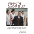 Winning the Game of Belief: Cultivating the Cultural Grit That Defines America's Greatest Coaches - Paperback