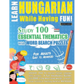 Learn Hungarian While Having Fun! - For Adults: Easy to Advanced - Study 100 Essential Thematics with Word Search Puzzles - Vol.1 - Paperback