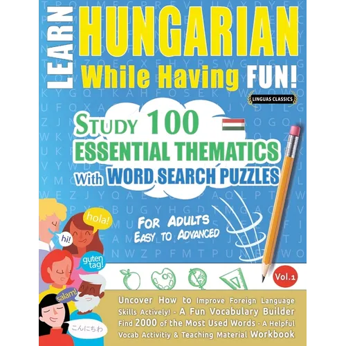 Learn Hungarian While Having Fun! - For Adults: Easy to Advanced - Study 100 Essential Thematics with Word Search Puzzles - Vol.1 - Paperback