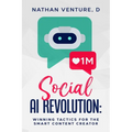 Social AI Revolution: Winning Tactics for the Smart Content Creator - Paperback