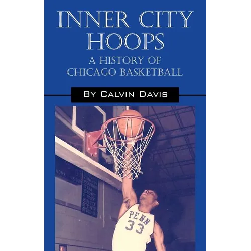 Inner City Hoops: A History of Chicago Basketball - Paperback
