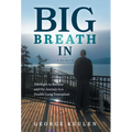 Big Breath In: The Fight to Breathe and the Journey to a Double-Lung Transplant - Hardcover