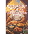 Champion's Table: 100 Wrestling-Inspired Recipes from the Kitchen of Abdulrashid Sadulaev - Paperback
