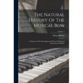 The Natural History Of The Musical Bow: A Chapter In The Developmental History Of Stringed Instruments Of Music; Volume 1 - Paperback