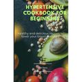Hypertensive cookbook for beginners: Healthy and delicious recipes to lower your blood pressure - Paperback