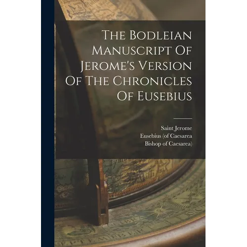 The Bodleian Manuscript Of Jerome's Version Of The Chronicles Of Eusebius - Paperback