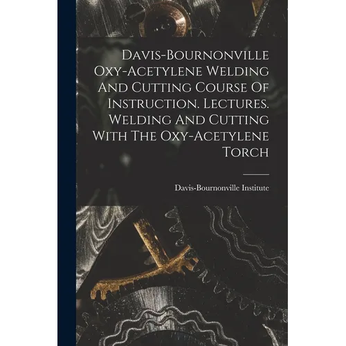 Davis-bournonville Oxy-acetylene Welding And Cutting Course Of Instruction. Lectures. Welding And Cutting With The Oxy-acetylene Torch - Paperback