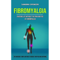 Fibromyalgia: Enjoying Life Without the Pain and Fog of Fibromyalgia (The Incredibly Simple Methods to Reduce Your Paid and Suffering) - Paperback