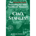 Ciao, Stanley! The Unauthorized Searching for Italy Cookbook Season 1 - Paperback