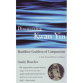 Discovering Kwan Yin, Buddhist Goddess of Compassion: A Path Toward Clarity and Peace - Paperback