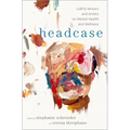 Headcase: LGBTQ Writers & Artists on Mental Health and Wellness - Hardcover