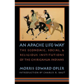 An Apache Life-Way: The Economic, Social, and Religious Institutions of the Chiricahua Indians - Paperback