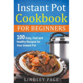 Instant Pot Cookbook for Beginners: 100 Easy, Fast and Healthy Recipes for Your Instant Pot - Paperback