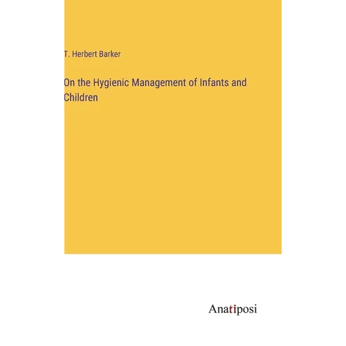 On the Hygienic Management of Infants and Children - Hardcover