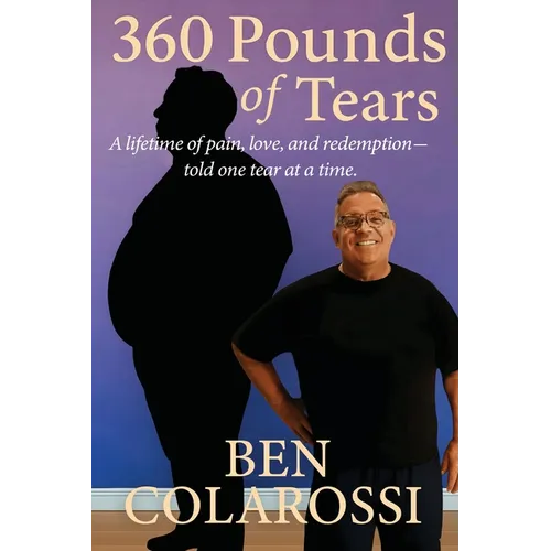 360 Pounds of Tears: A lifetime of pain, love, and redemption- told one tear at a time. - Paperback