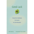 Good Luck: Creating the Conditions for Success in Life and Business - Hardcover