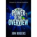 The POWER of the OVERVIEW: Answers to Ultimate Questions - Hardcover