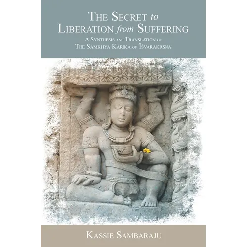 The Secret to Liberation from Suffering: A Synthesis and Translation of The Sāṁkhya Kārikā of ĪśvarakṛṣM - Paperback