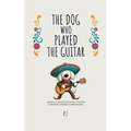 The Dog Who Played the Guitar: Bilingual Mexican Spanish-English Children's Stories for Beginners - Paperback