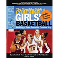 The Complete Guide to Coaching Girls' Basketball: Building a Great Team the Carolina Way - Paperback