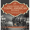 Issues Facing the Young American Republic: Post US Revolutionary War and the Role of Congress Grade 7 American History - Hardcover