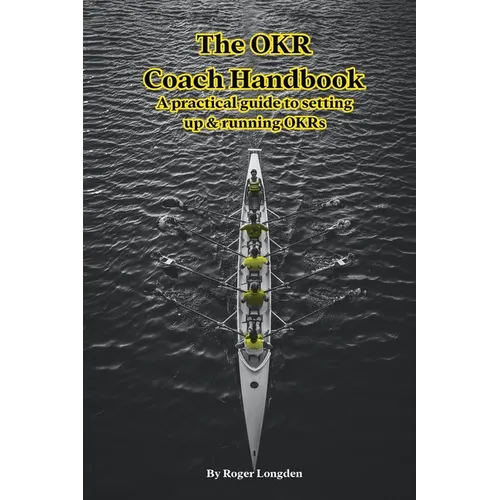 The OKR Coach Handbook: A practical guide to setting up & running OKRs - Paperback
