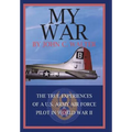 My War: The True Experiences of A U.S. Army Air Force Pilot in World War II - Hardcover