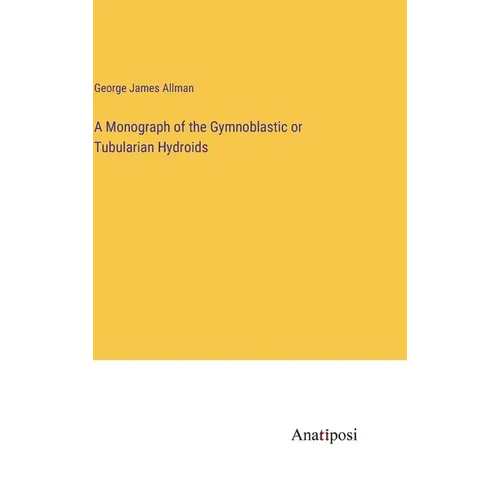 A Monograph of the Gymnoblastic or Tubularian Hydroids - Hardcover