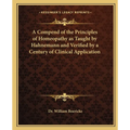A Compend of the Principles of Homeopathy as Taught by Hahnemann and Verified by a Century of Clinical Application - Paperback