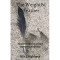 The Weighted Feather: Essays for Alchemical Living & Empowering Mindfulness - Paperback