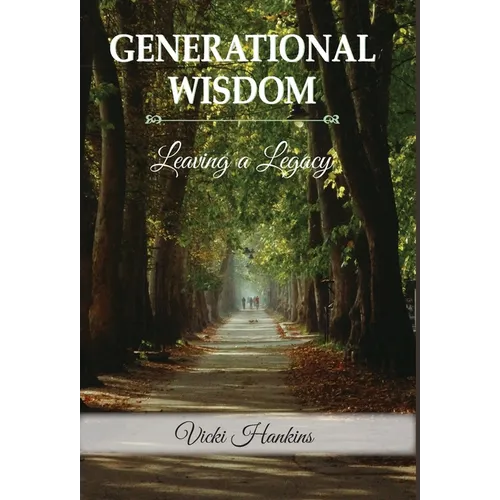 Generational Wisdom, Leaving a Legacy - Hardcover
