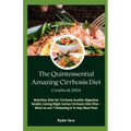 The Quintessential Amazing Cirrhosis Diet Cookbook: Nutrition Diet for Cirrhosis health: Digestive Health, Eating Right Series Cirrhosis Diet-Plan - W - Paperback