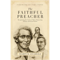 The Faithful Preacher: Recapturing the Vision of Three Pioneering African-American Pastors - Paperback