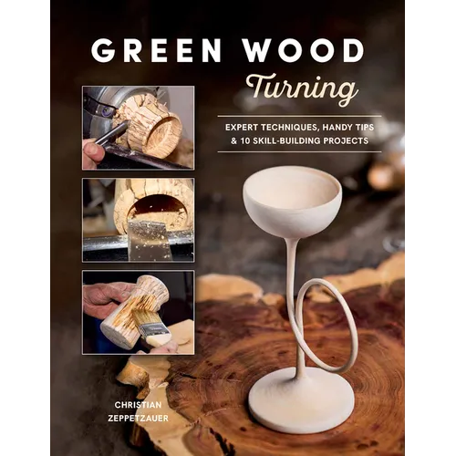 Green Wood Turning: Expert Techniques, Handy Tips, and 10 Skill-Building Projects (a Step-By-Step Illustrated Woodworker's Guide to Woodturning Bowls, - Paperback