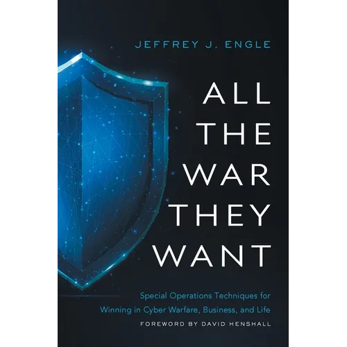 All the War they Want: Special Operations Techniques for Winning in Cyber Warfare, Business, and Life - Paperback
