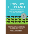 Cows Save the Planet: And Other Improbable Ways of Restoring Soil to Heal the Earth - Paperback