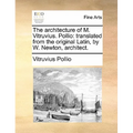 The Architecture of M. Vitruvius. Pollio: Translated from the Original Latin, by W. Newton, Architect. - Paperback