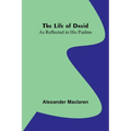 The Life of David: As Reflected in His Psalms - Paperback