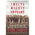 Twelve Mighty Orphans: The Inspiring True Story of the Mighty Mites Who Ruled Texas Football - Paperback