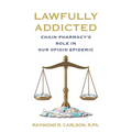 Lawfully Addicted: Chain Pharmacy's Role In Our Opioid Epidemic - Paperback