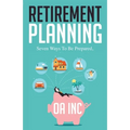 Retirement Planning: Seven Ways to be Prepared - Paperback