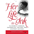 Her Life in Ink: Elizabeth Jordan, Journalist, Editor, and Mystery Author - Hardcover