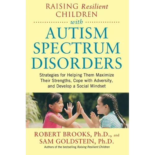 Raising Resilient Children with Autism Spectrum Disorders: Strategies for Maximizing Their Strengths, Coping with Adversity, and Developing a Social M - Paperback