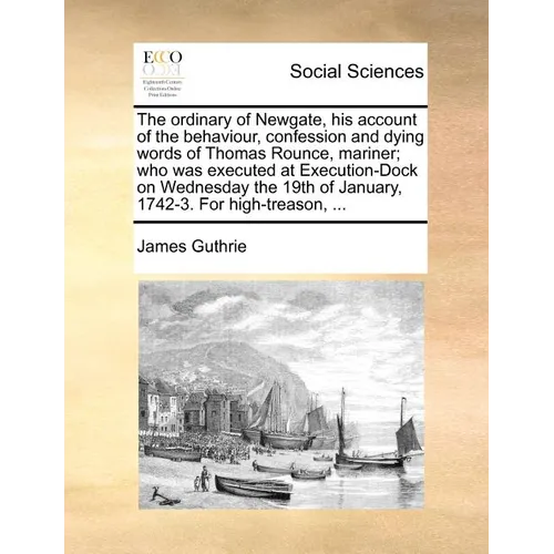 The Ordinary of Newgate, His Account of the Behaviour, Confession and Dying Words of Thomas Rounce, Mariner; Who Was Executed at Execution-Dock on Wed - Paperback