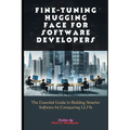 Fine-tuning Hugging Face For Software Developers: The Essential Guide to Building Smarter Software by Conquering LLMs - Paperback