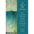 The Wake of HMS Challenger: How a Legendary Victorian Voyage Tells the Story of Our Oceans' Decline - Hardcover