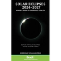 Solar Eclipses 2024 - 2027: Where and When to Experience Totality - Paperback