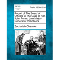 Report of the Board of Officers in the Case of Fitz-John Porter, Late Major-General of Volunteers - Paperback