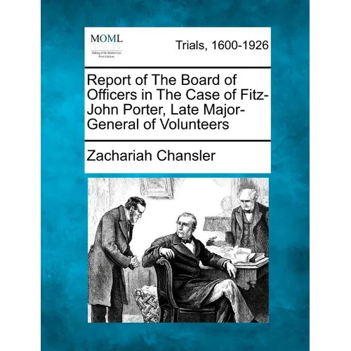 Report of the Board of Officers in the Case of Fitz-John Porter, Late Major-General of Volunteers - Paperback
